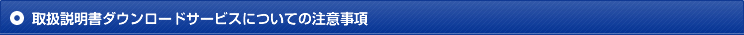 取扱説明書ダウンロードサービスについての注意事項