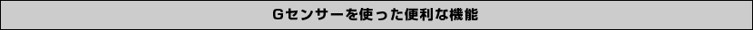 Gセンサーを使った便利な機能